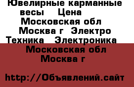 Ювелирные карманные весы  › Цена ­ 600 - Московская обл., Москва г. Электро-Техника » Электроника   . Московская обл.,Москва г.